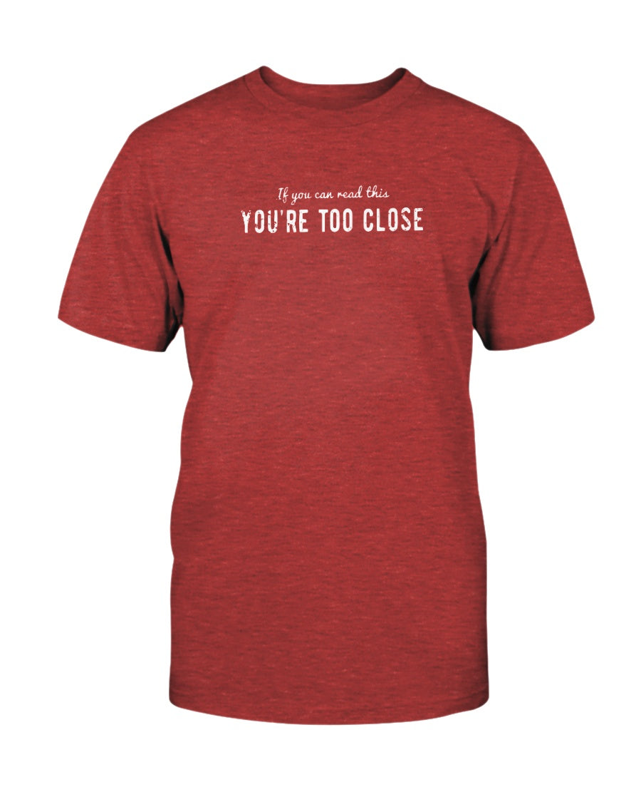 You're Too Close T-Shirt